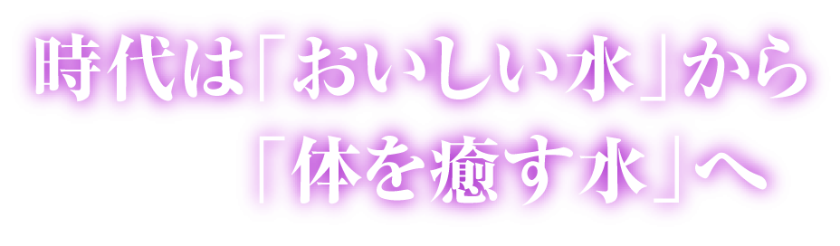 時代は「おいしい水」からからだへ
